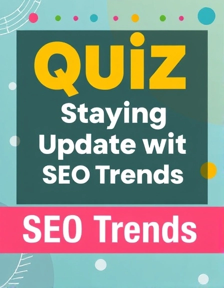 Quiz on Staying Updated with SEO Trends